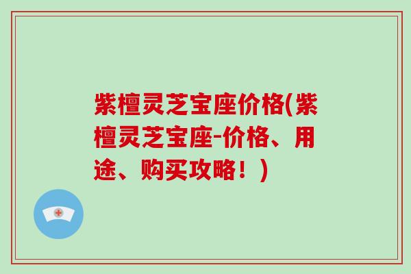 紫檀灵芝宝座价格(紫檀灵芝宝座-价格、用途、购买攻略!)