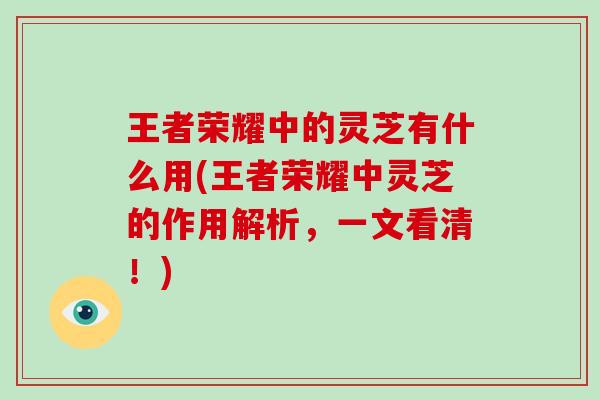 王者荣耀中的灵芝有什么用(王者荣耀中灵芝的作用解析,一文看清!)