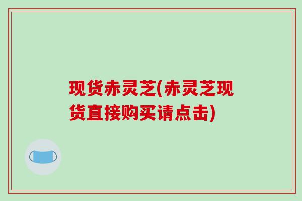 现货赤灵芝(赤灵芝现货直接购买请点击)