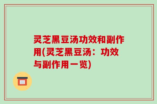 灵芝黑豆汤功效和副作用(灵芝黑豆汤：功效与副作用一览)
