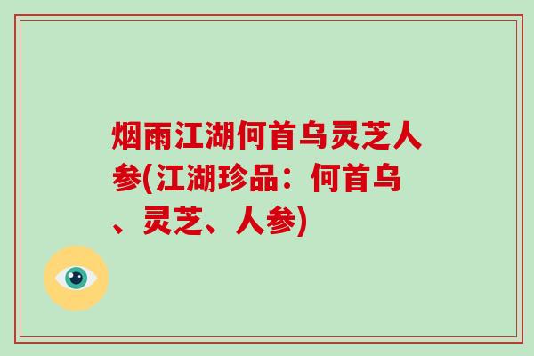 烟雨江湖何首乌灵芝人参(江湖珍品:何首乌、灵芝、人参)