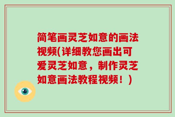 简笔画灵芝如意的画法视频(详细教您画出可爱灵芝如意，制作灵芝如意画法教程视频！)