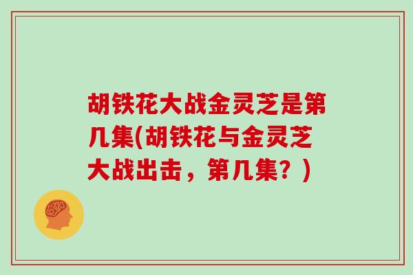 胡铁花大战金灵芝是第几集(胡铁花与金灵芝大战出击,第几集?)