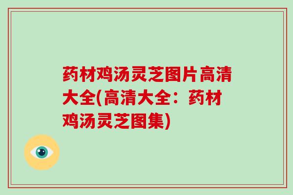 药材鸡汤灵芝图片高清大全(高清大全：药材鸡汤灵芝图集)