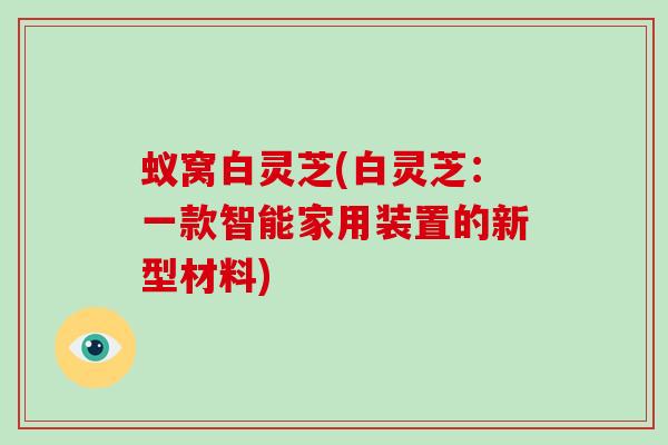 蚁窝白灵芝(白灵芝：一款智能家用装置的新型材料)