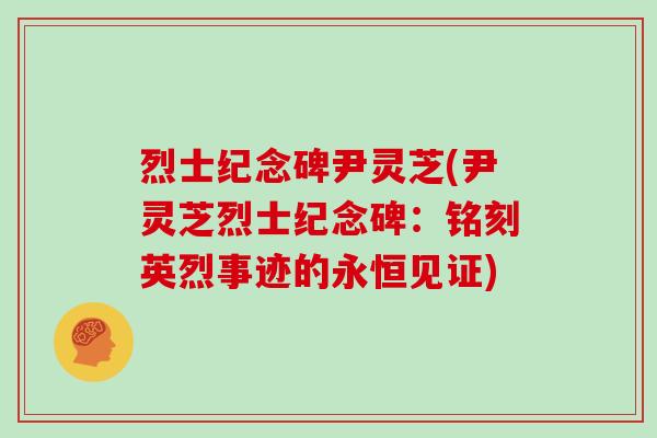 烈士纪念碑尹灵芝(尹灵芝烈士纪念碑:铭刻英烈事迹的永恒见证)