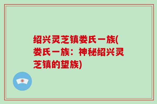 绍兴灵芝镇娄氏一族(娄氏一族:神秘绍兴灵芝镇的望族)
