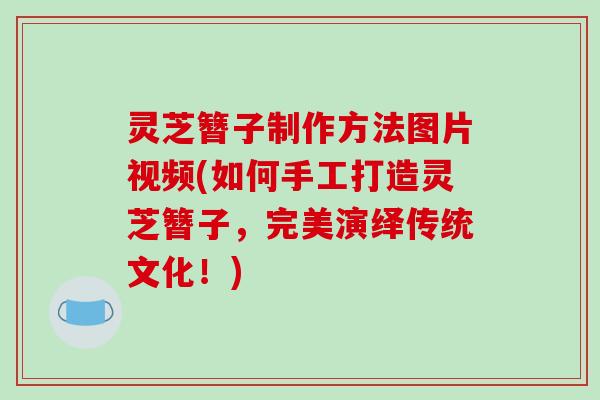 灵芝簪子制作方法图片视频(如何手工打造灵芝簪子,完美演绎传统文化!)