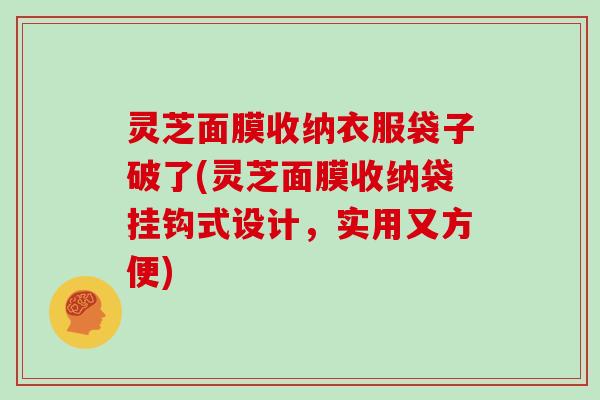 灵芝面膜收纳衣服袋子破了(灵芝面膜收纳袋挂钩式设计，实用又方便)