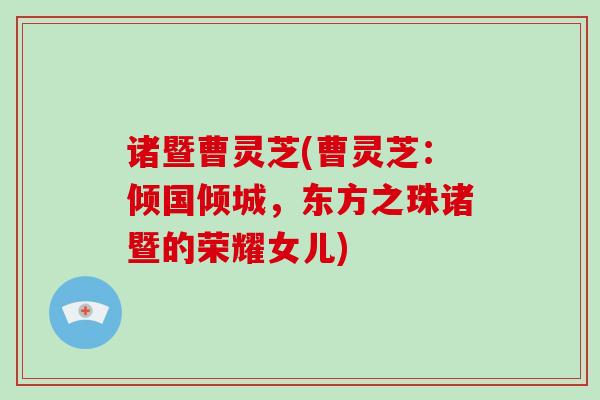 诸暨曹灵芝(曹灵芝:倾国倾城,东方之珠诸暨的荣耀女儿)