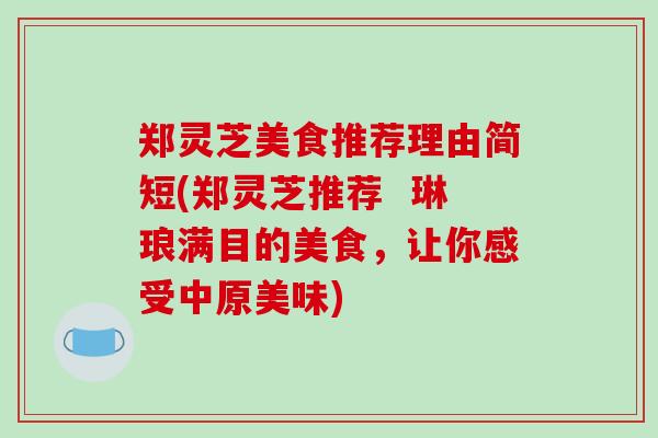 郑灵芝美食推荐理由简短(郑灵芝推荐  琳琅满目的美食，让你感受中原美味)