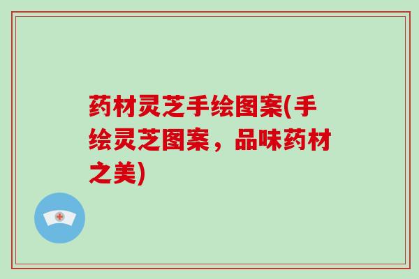 药材灵芝手绘图案(手绘灵芝图案,品味药材之美)