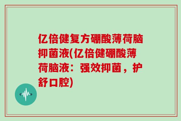 亿倍健复方硼酸薄荷脑抑菌液(亿倍健硼酸薄荷脑液:强效抑菌,护舒口腔)