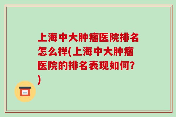 上海中大肿瘤医院排名怎么样(上海中大肿瘤医院的排名表现如何?)