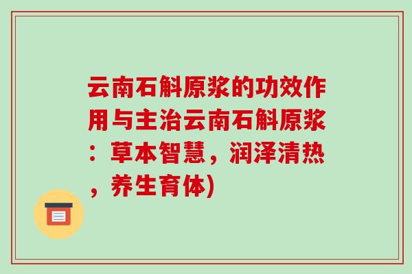 云南石斛原浆的功效作用与主治云南石斛原浆:草本智慧,润泽清热,养生育体)