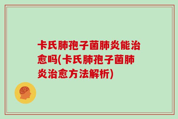 卡氏肺孢子菌肺炎能治愈吗(卡氏肺孢子菌肺炎治愈方法解析)