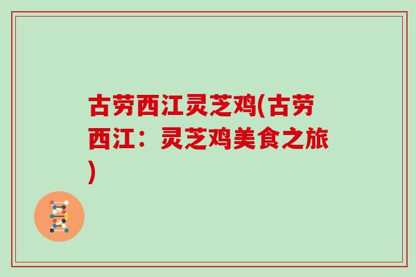 古劳西江灵芝鸡(古劳西江：灵芝鸡美食之旅)