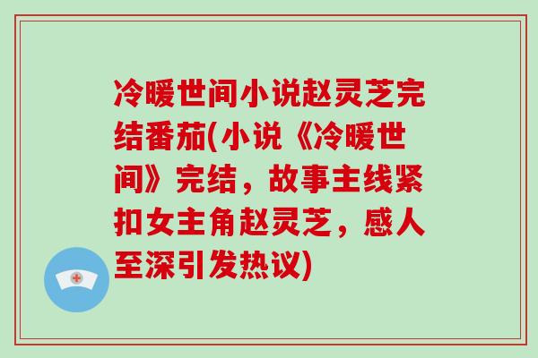 冷暖世间小说赵灵芝完结番茄(小说《冷暖世间》完结，故事主线紧扣女主角赵灵芝，感人至深引发热议)