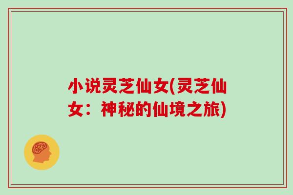 小说灵芝仙女(灵芝仙女：神秘的仙境之旅)