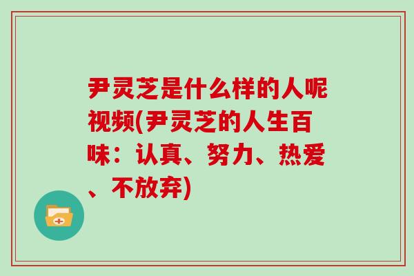 尹灵芝是什么样的人呢视频(尹灵芝的人生百味:认真、努力、热爱、不放弃)