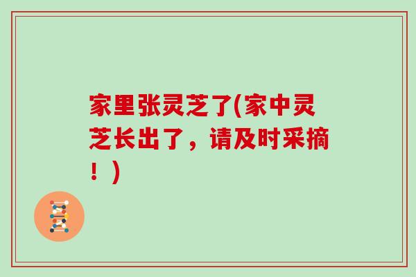 家里张灵芝了(家中灵芝长出了，请及时采摘！)