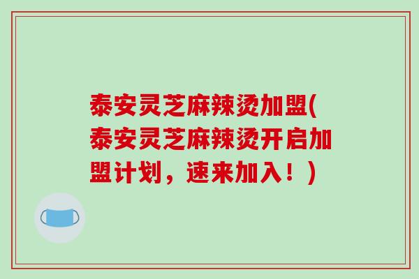 泰安灵芝麻辣烫加盟(泰安灵芝麻辣烫开启加盟计划，速来加入！)