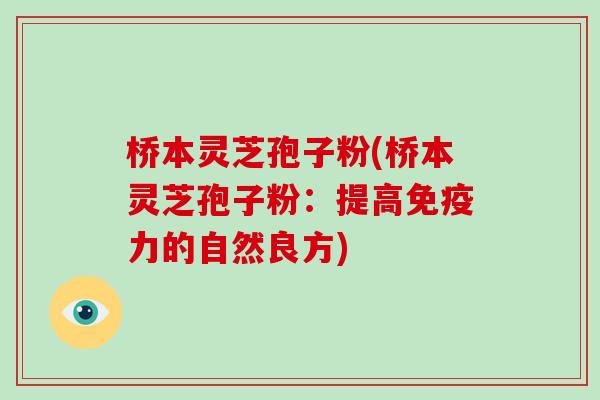 桥本灵芝孢子粉(桥本灵芝孢子粉:提高免疫力的自然良方)
