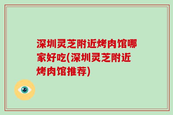 深圳灵芝附近烤肉馆哪家好吃(深圳灵芝附近烤肉馆推荐)