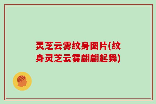 灵芝云雾纹身图片(纹身灵芝云雾翩翩起舞)