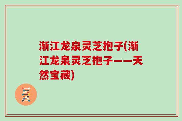 渐江龙泉灵芝抱子(渐江龙泉灵芝抱子——天然宝藏)