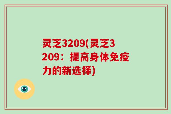 灵芝3209(灵芝3209:提高身体免疫力的新选择)