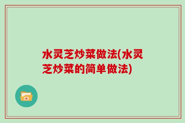 水灵芝炒菜做法(水灵芝炒菜的简单做法)