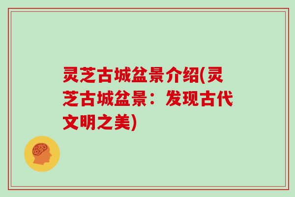 灵芝古城盆景介绍(灵芝古城盆景：发现古代文明之美)