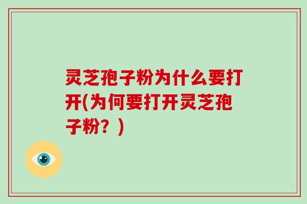 灵芝孢子粉为什么要打开(为何要打开灵芝孢子粉？)