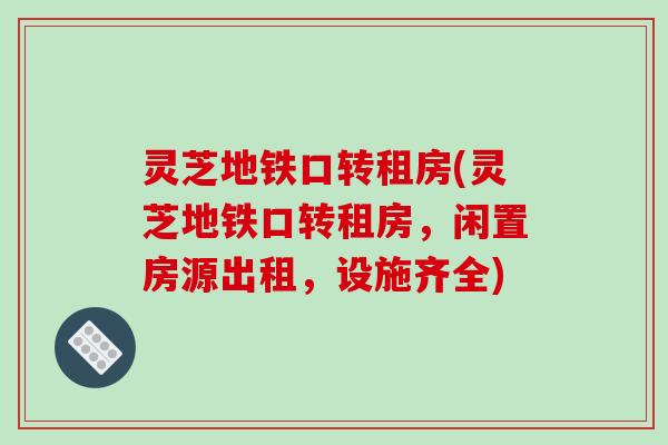 灵芝地铁口转租房(灵芝地铁口转租房,闲置房源出租,设施齐全)