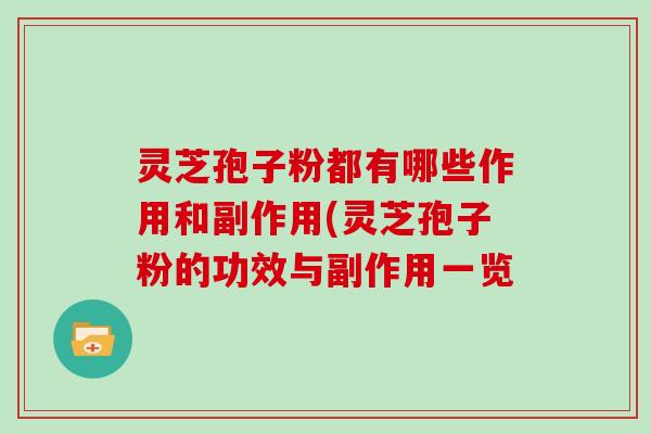 灵芝孢子粉都有哪些作用和副作用(灵芝孢子粉的功效与副作用一览