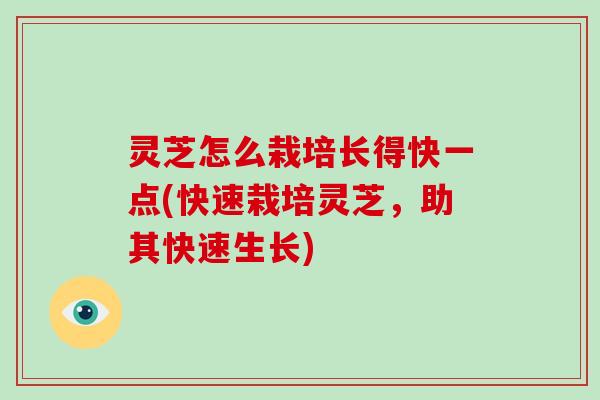 灵芝怎么栽培长得快一点(快速栽培灵芝,助其快速生长)