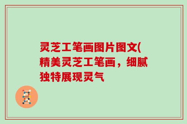 灵芝工笔画图片图文(精美灵芝工笔画，细腻独特展现灵气