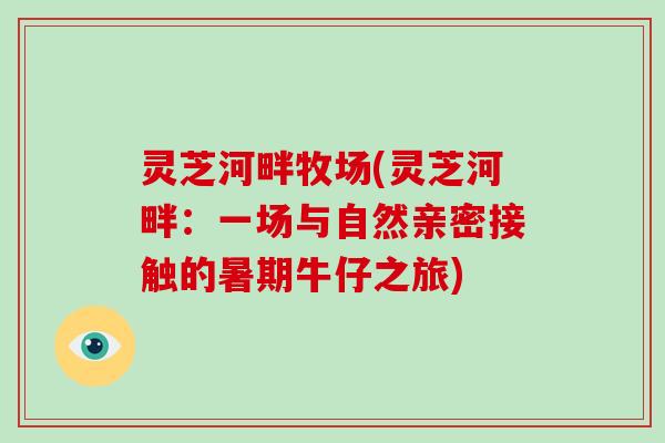 灵芝河畔牧场(灵芝河畔:一场与自然亲密接触的暑期牛仔之旅)