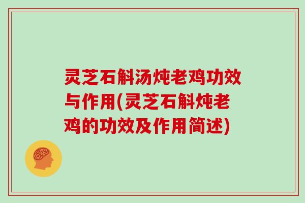 灵芝石斛汤炖老鸡功效与作用(灵芝石斛炖老鸡的功效及作用简述)