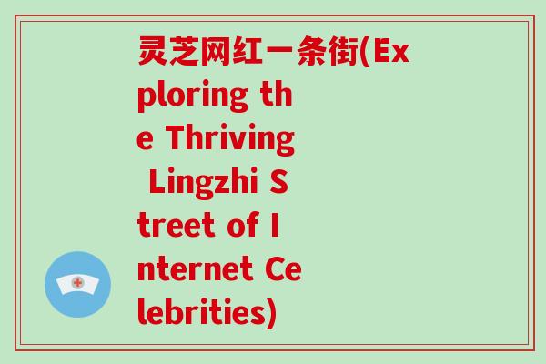 灵芝网红一条街(Exploring the Thriving Lingzhi Street of Internet Celebrities)