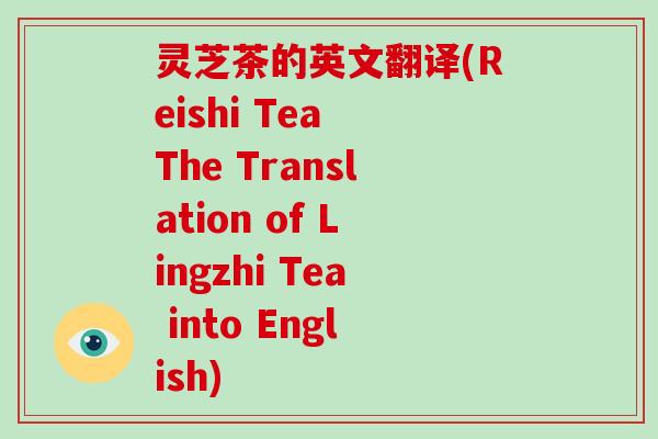 灵芝茶的英文翻译(Reishi Tea The Translation of Lingzhi Tea into English)