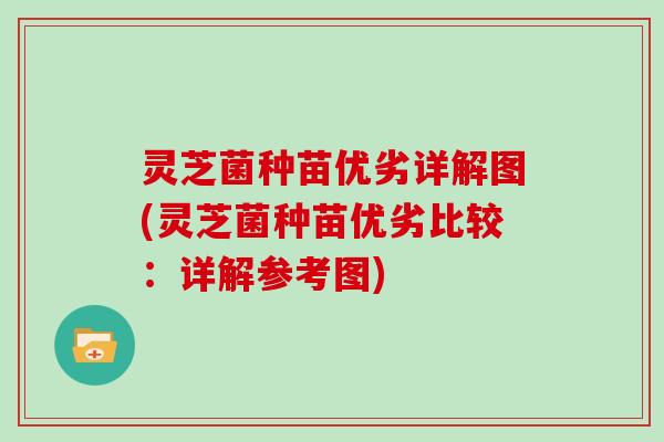 灵芝菌种苗优劣详解图(灵芝菌种苗优劣比较:详解参考图)