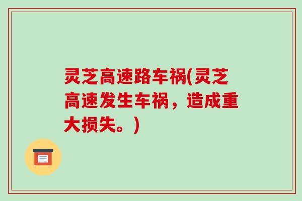 灵芝高速路车祸(灵芝高速发生车祸,造成重大损失。)