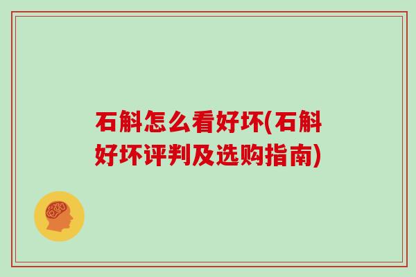 石斛怎么看好坏(石斛好坏评判及选购指南)