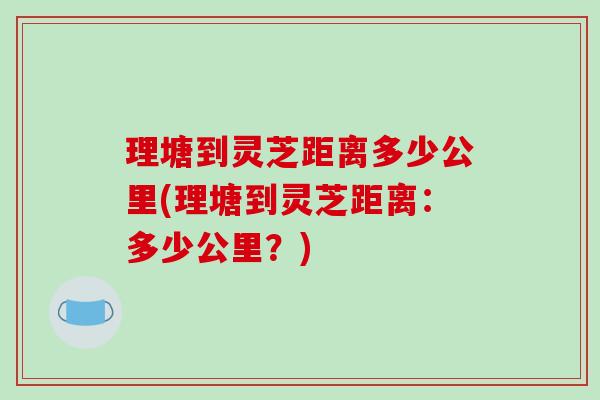 理塘到灵芝距离多少公里(理塘到灵芝距离：多少公里？)