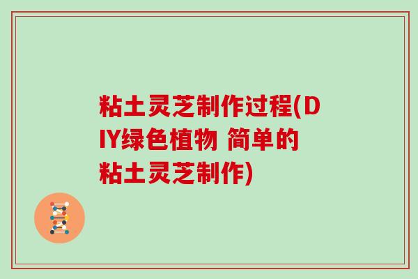 粘土灵芝制作过程(DIY绿色植物 简单的粘土灵芝制作)
