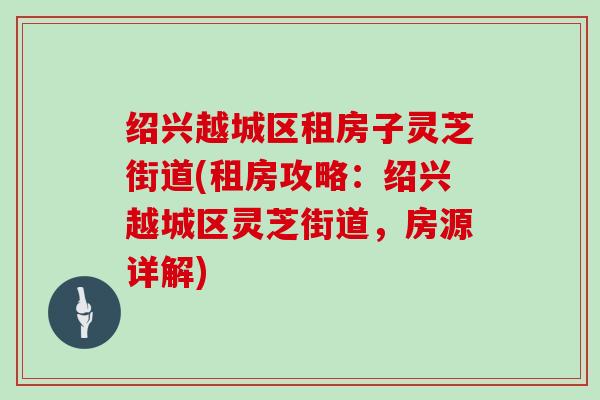 绍兴越城区租房子灵芝街道(租房攻略:绍兴越城区灵芝街道,房源详解)