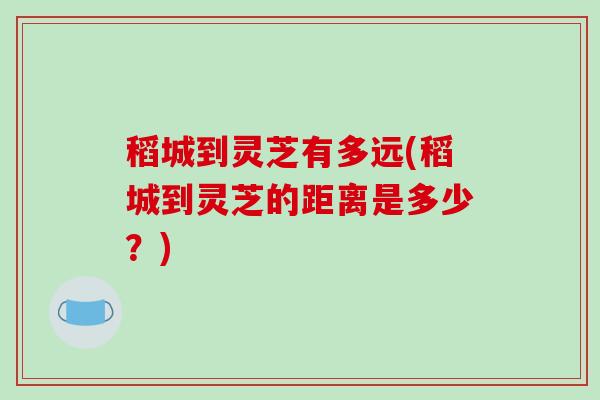 稻城到灵芝有多远(稻城到灵芝的距离是多少？)