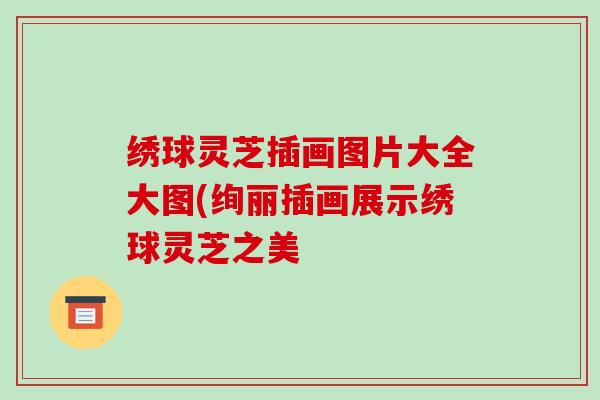 绣球灵芝插画图片大全大图(绚丽插画展示绣球灵芝之美
